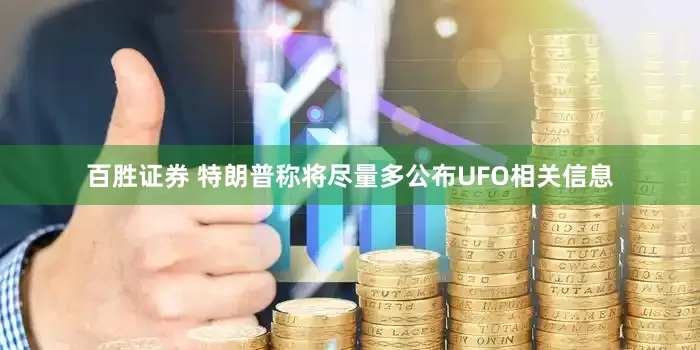 百胜证券 特朗普称将尽量多公布UFO相关信息